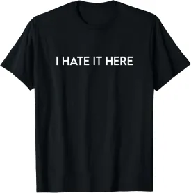 I Hate It Here T-Shirt